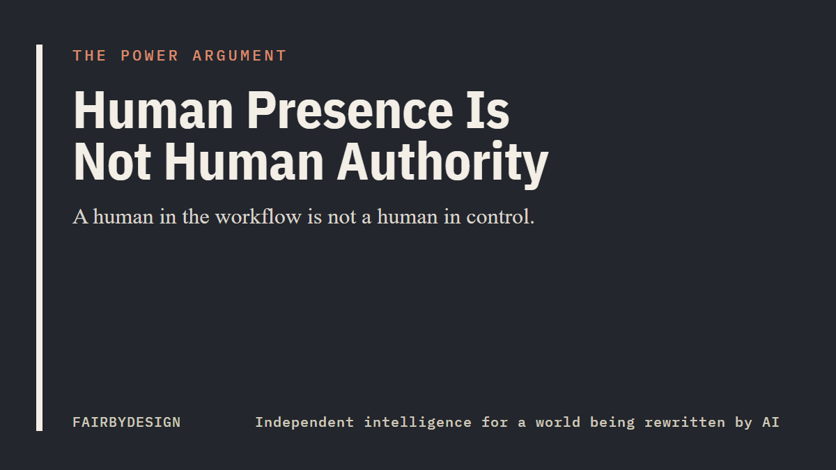 FairByDesign The Power Argument title card: “Human Presence Is Not Human Authority”